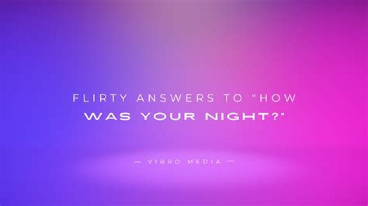 Unlock The Secrets Of Irresistible Flirty Responses To "How Was Your Night?"